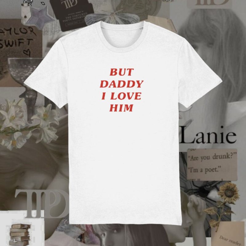 Tricou Alb But Daddy I Love Him TTPD Taylor Swift