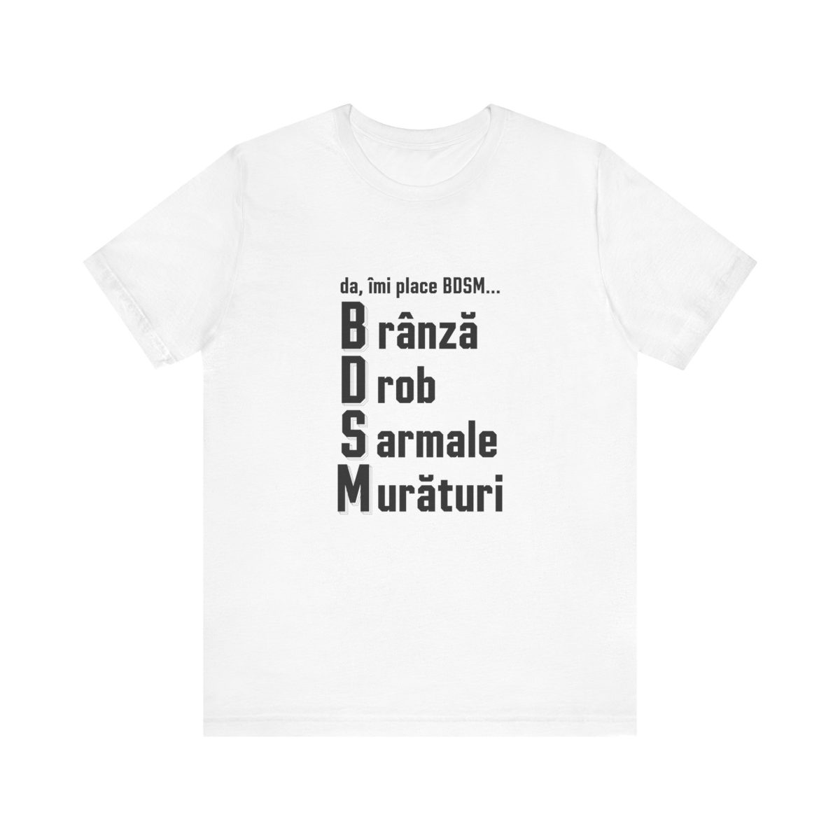 BDSM - Branza, Drob, Sarmale, Muraturi - tricou unisex printat pe alb sau negru